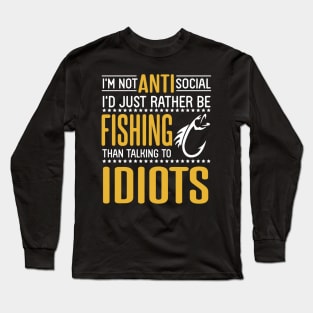 I'm Not Anti Social I'd Just Rather Be Fishing Than Talking To Idiots Father July 4th Day Fisher Long Sleeve T-Shirt